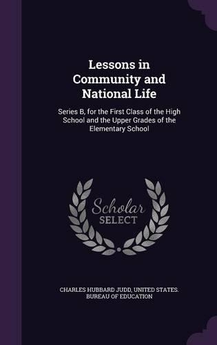 Lessons in Community and National Life: Series B, for the First Class of the High School and the Upper Grades of the Elementary School(English)