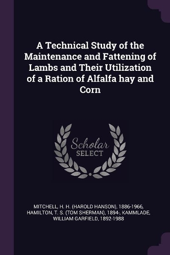 A Technical Study of the Maintenance and Fattening of Lambs and Their Utilization of a Ration of Alfalfa hay and Corn