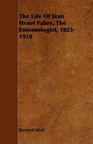 The Life Of Jean Henri Fabre, The Entomologist, 1823-1910