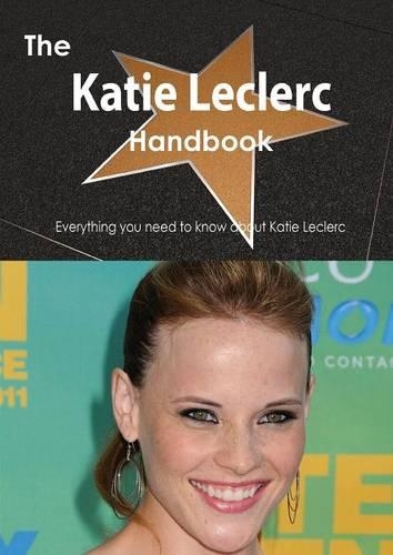 The Katie Leclerc Handbook - Everything You Need to Know about Katie Leclerc
