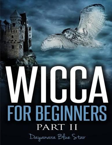 Wicca for Beginners Part II: (Dayanara Blue Star Books)