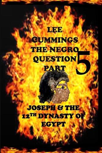 The Negro Question Part 5 Joseph and the 12th dynasty of Egypt: Joseph and the 12th Dynasty of Egypt(English)