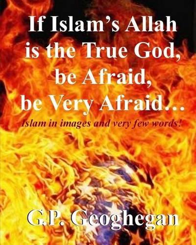 If Islam's Allah is the True God, be Afraid, be very Afraid