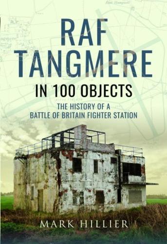 RAF Tangmere in 100 Objects: The History of a Battle of Britain Fighter Station