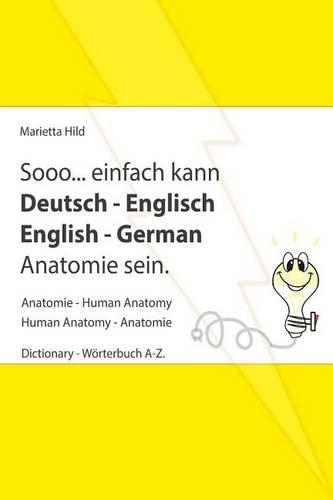 Sooo... einfach kann Deutsch - Englisch English - German Anatomie sein.: Anatomie - Human Anatomy. Dictionary - Wörterbuch A-Z mit Übungen(27 Sooo... Einfach Kann)