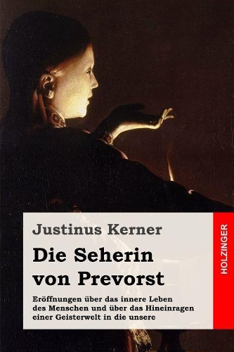 Die Seherin von Prevorst: Eröffnungen über das innere Leben des Menschen und über das Hineinragen einer Geisterwelt in die unsere