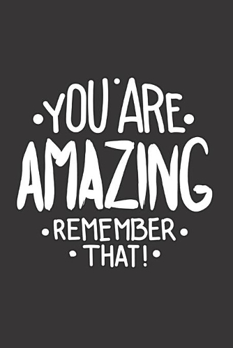You Are Amazing Remember That!