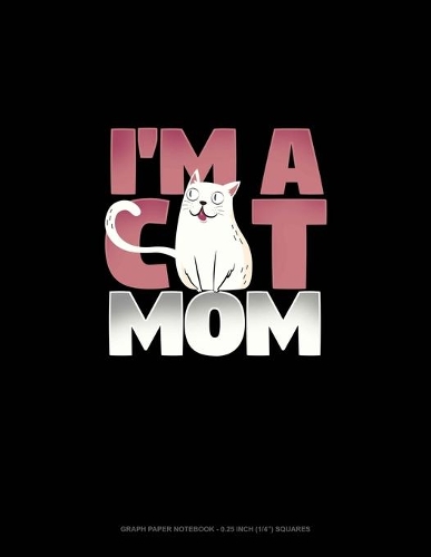 I'm A Cat Mom: Graph Paper Notebook - 0.25 Inch (1/4") Squares(1929 Graph Paper Notebook - 0.25 Inch (1/4") Squares)