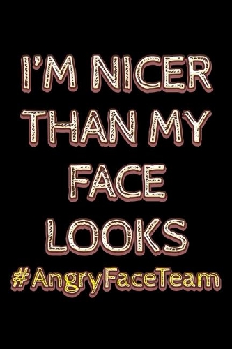 I'm nicer than my face looks: Notebook (Journal, Diary) for "angry face" people who love sarcasm - 120 lined pages to write in