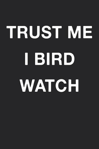 Trust Me I Bird Watch: Blank Lined Journal Notebook Diary Girls Boys Students Teachers Moms Dads Kids Christmas Birthdays
