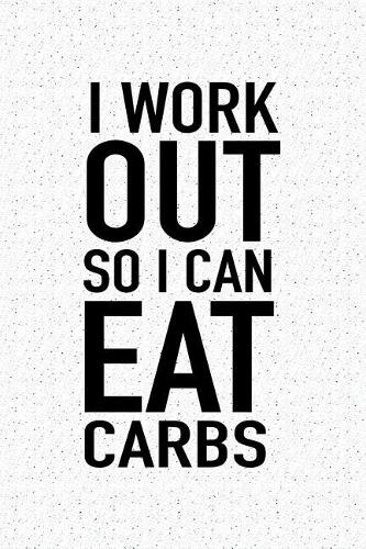 I Workout So I Can Eat Carbs
