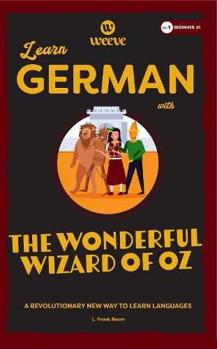 Learn German with The Wonderful Wizard Of Oz: A Beginner Weeve: 1 (German Beginner Weeve Collection)