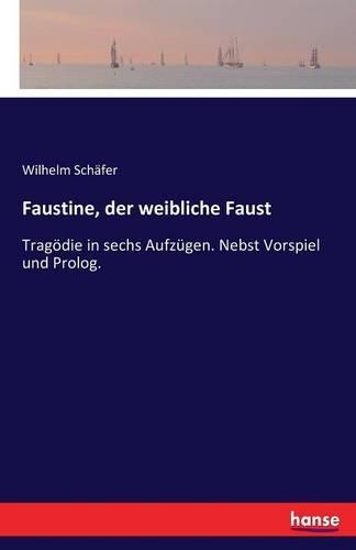 Faustine, der weibliche Faust: Tragödie in sechs Aufzügen. Nebst Vorspiel und Prolog.(German)