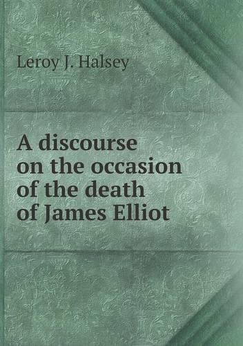 A discourse on the occasion of the death of James Elliot: (English)