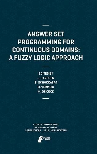 Answer Set Programming for Continuous Domains: A Fuzzy Logic Approach: (5 Atlantis Computational Intelligence Systems)