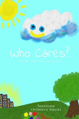 Who Cares?: And Other Stories About Being our Best!