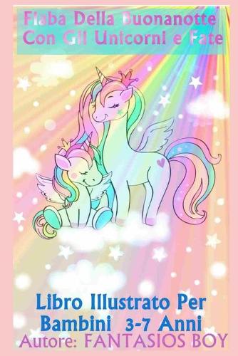 Fiaba Della Buonanotte Con Gli Unicorni e Fate (Libro illustrato per bambini 3-7 anni)