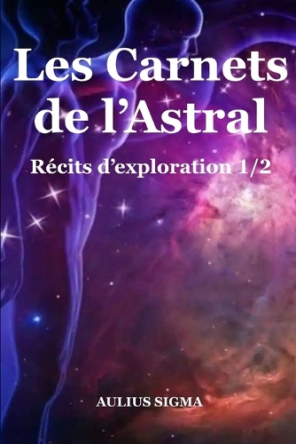 Les Carnets de l'Astral: Récits d'exploration 1/2