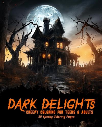Dark Delights: Creepy Coloring for Teens & Adults: 30 Spooky Coloring Pages