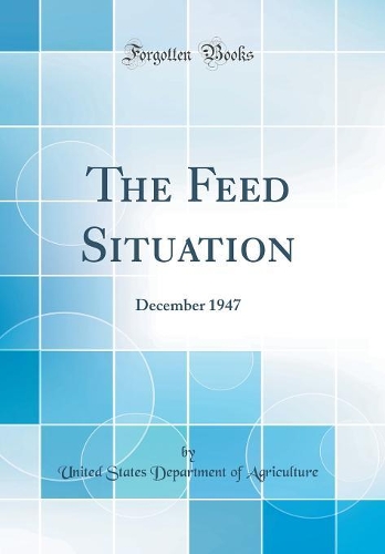 The Feed Situation: December 1947 (Classic Reprint)