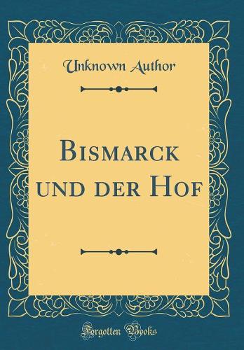 Bismarck und der Hof (Classic Reprint)