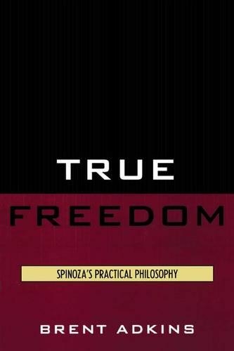 True Freedom: Spinoza's Practical Philosophy