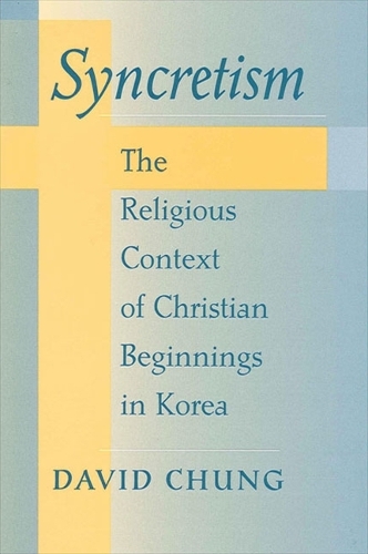 Syncretism: The Religious Context of Christian Beginnings in Korea(SUNY series in Korean Studies)