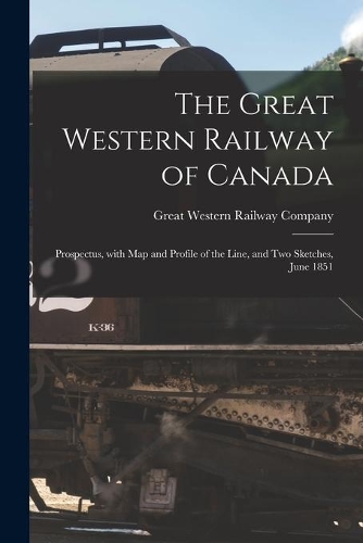 The Great Western Railway of Canada [microform]