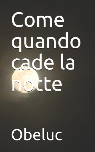 Come Quando Cade La Notte: Pensieri Sparsi Nel Buio