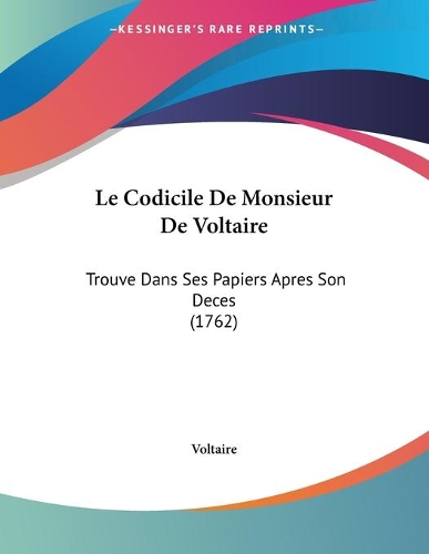 Le Codicile De Monsieur De Voltaire: Trouve Dans Ses Papiers Apres Son Deces (1762)