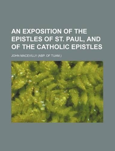 An Exposition of the Epistles of St. Paul, and of the Catholic Epistles: (English)