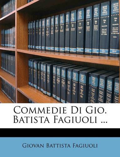 Commedie Di Gio. Batista Fagiuoli ...