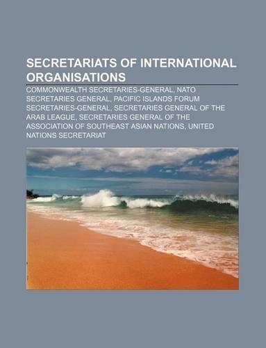 Secretariats of International Organisations: Commonwealth Secretaries-General, NATO Secretaries General(English)