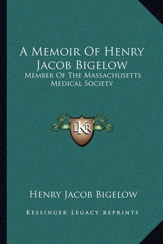 A Memoir Of Henry Jacob Bigelow: Member Of The Massachusetts Medical Society(English)