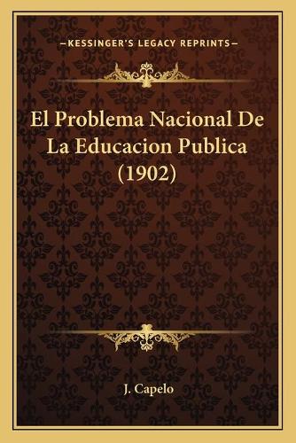 El Problema Nacional De La Educacion Publica (1902): (Spanish)