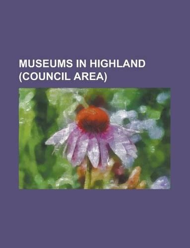 Museums in Highland (Council Area): Achnacarry Castle, Ardnamurchan Point, Armadale Castle, Battle of Culloden, Fort George, Scotland, Glenfinnan Rail(English)