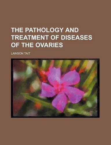The Pathology and Treatment of Diseases of the Ovaries
