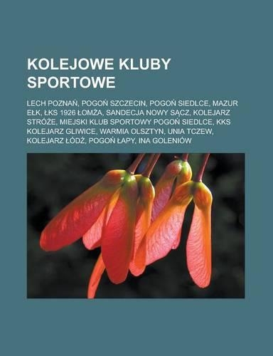 Kolejowe Kluby Sportowe: Lech Pozna, Pogo Szczecin, Pogo Siedlce, Mazur E K, KS 1926 Om A, Sandecja Nowy S Cz, Kolejarz Stro E, Miejski Klub Sportowy Pogo Siedlce, Kks Kolej(Polish)
