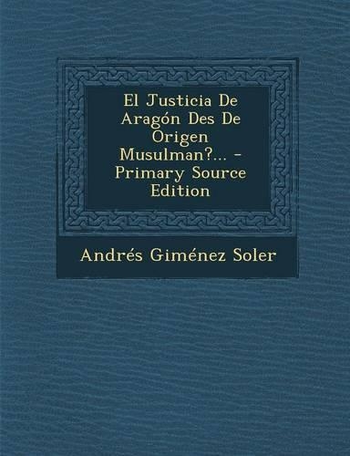 El Justicia De Aragón Des De Origen Musulman?... - Primary Source Edition