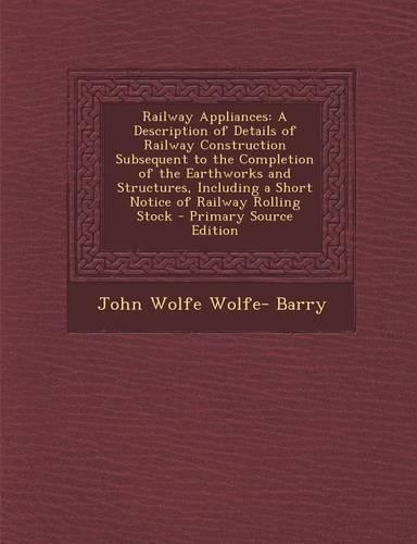 Railway Appliances: A Description of Details of Railway Construction Subsequent to the Completion of the Earthworks and Structures, Including a Short Notice of Railway (English)