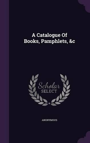 A Catalogue Of Books, Pamphlets, &c