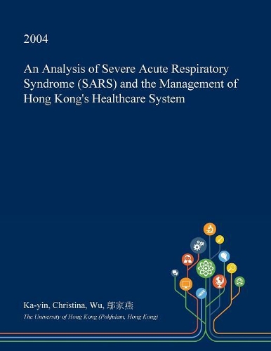 An Analysis of Severe Acute Respiratory Syndrome (Sars) and the Management of Hong Kong's Healthcare System