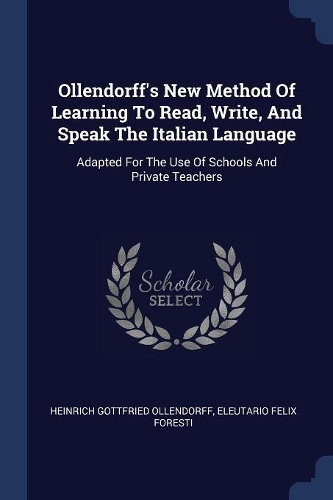 Ollendorff's New Method Of Learning To Read, Write, And Speak The Italian Language