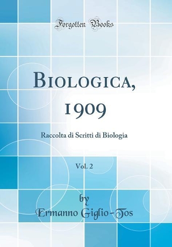 Biologica, 1909, Vol. 2: Raccolta Di Scritti Di Biologia (Classic Reprint)