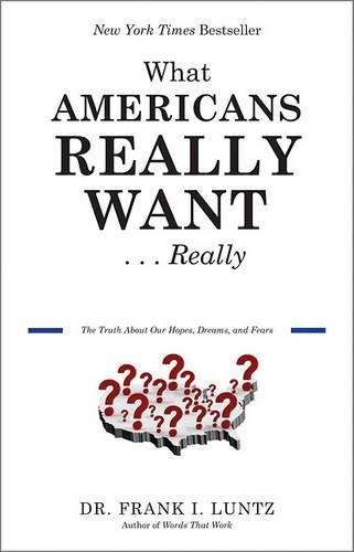 What Americans Really Want...Really: The Truth about Our Hopes, Dreams, and Fears: The Truth About Our Hopes, Dreams, and Fears