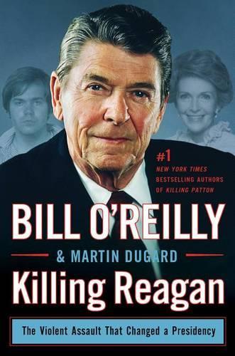 Killing Reagan: The Violent Assault That Changed a Presidency(Bill O'Reilly's Killing)