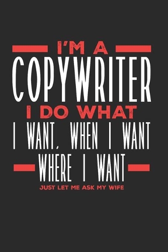 I'm a Copywriter I Do What I Want, When I Want, Where I Want. Just Let Me Ask My Wife