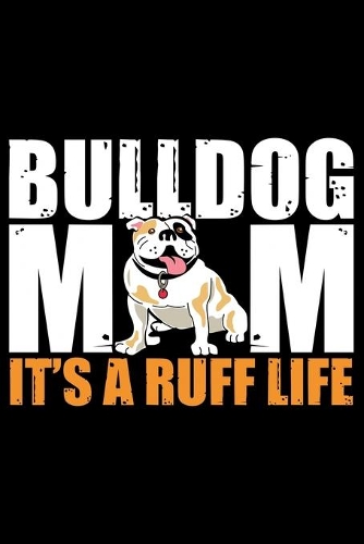 Bulldog Mom It's A Ruff Life