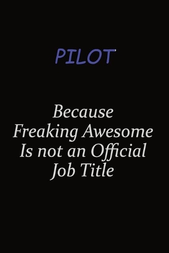 Pilot Because Freaking Awesome Is Not An Official Job Title