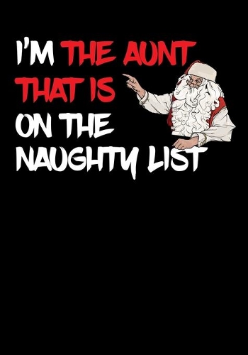 I'm The Aunt That Is On The Naughty List Note Book: Great Gag Gift As A Stocking Stuffer
